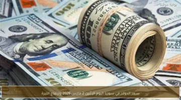 تطورات سعر الدولار مقابل الليرة السورية خلال تعاملات يوم الإثنين 2 مارس